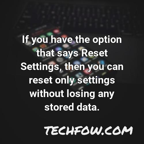 if you have the option that says reset settings then you can reset only settings without losing any stored data