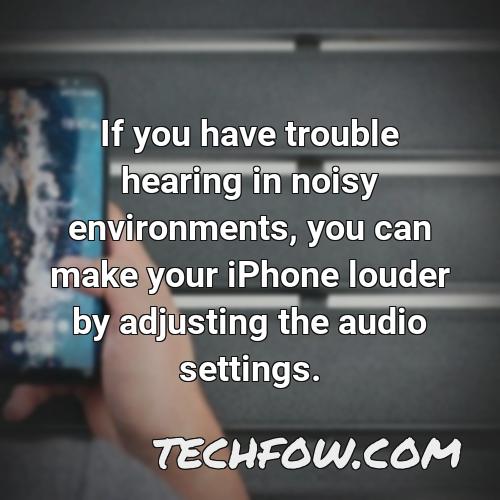 if you have trouble hearing in noisy environments you can make your iphone louder by adjusting the audio settings
