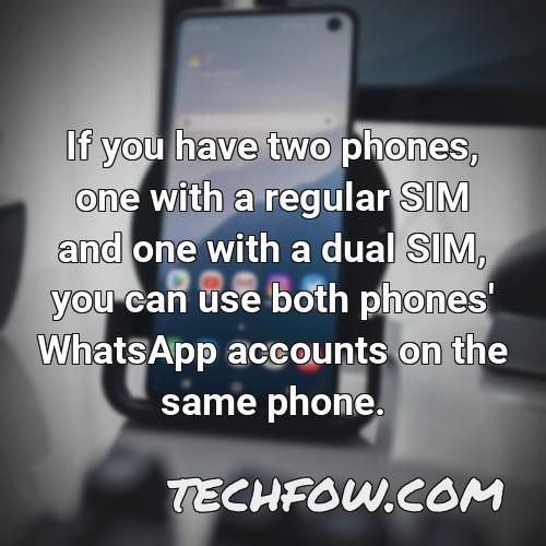 if you have two phones one with a regular sim and one with a dual sim you can use both phones whatsapp accounts on the same phone