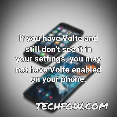 if you have volte and still don t see it in your settings you may not have volte enabled on your phone
