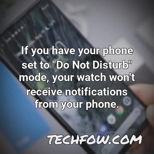 if you have your phone set to do not disturb mode your watch won t receive notifications from your phone