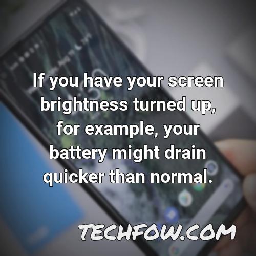 if you have your screen brightness turned up for example your battery might drain quicker than normal