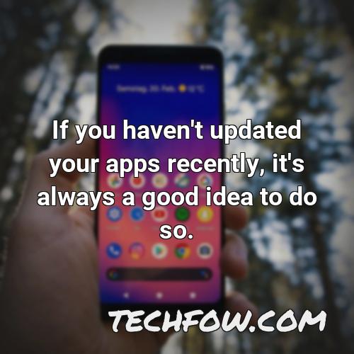 if you haven t updated your apps recently it s always a good idea to do so