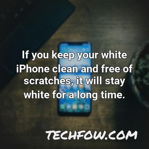 if you keep your white iphone clean and free of scratches it will stay white for a long time