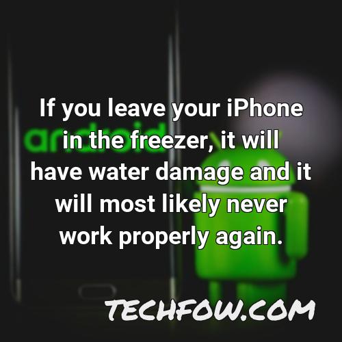 if you leave your iphone in the freezer it will have water damage and it will most likely never work properly again