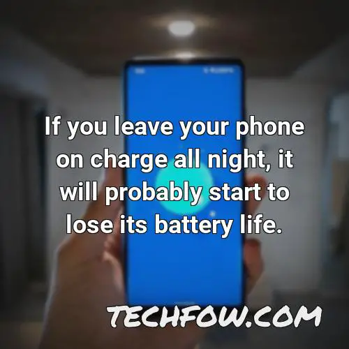 if you leave your phone on charge all night it will probably start to lose its battery life