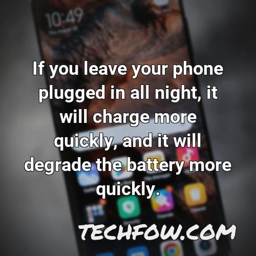 if you leave your phone plugged in all night it will charge more quickly and it will degrade the battery more quickly