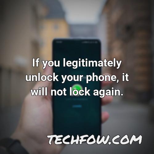 if you legitimately unlock your phone it will not lock again