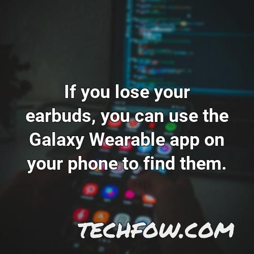 if you lose your earbuds you can use the galaxy wearable app on your phone to find them