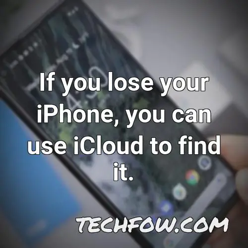 if you lose your iphone you can use icloud to find it
