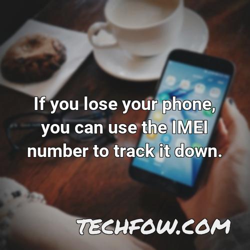 if you lose your phone you can use the imei number to track it down