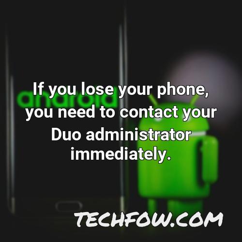 if you lose your phone you need to contact your duo administrator immediately