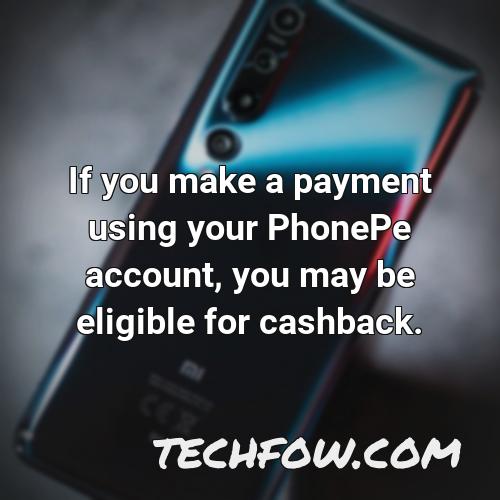 if you make a payment using your phonepe account you may be eligible for cashback