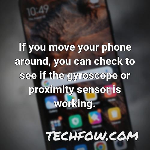 if you move your phone around you can check to see if the gyroscope or proximity sensor is working