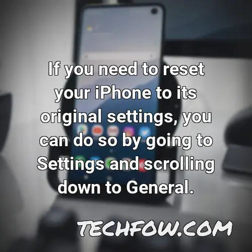 if you need to reset your iphone to its original settings you can do so by going to settings and scrolling down to general