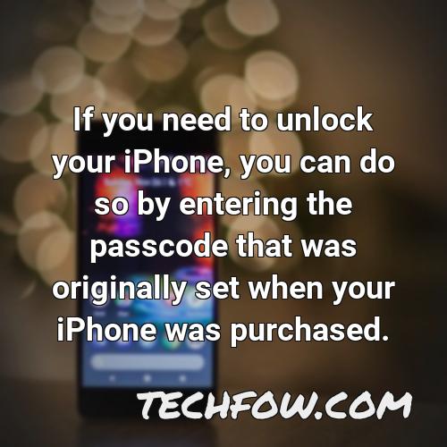 if you need to unlock your iphone you can do so by entering the passcode that was originally set when your iphone was purchased