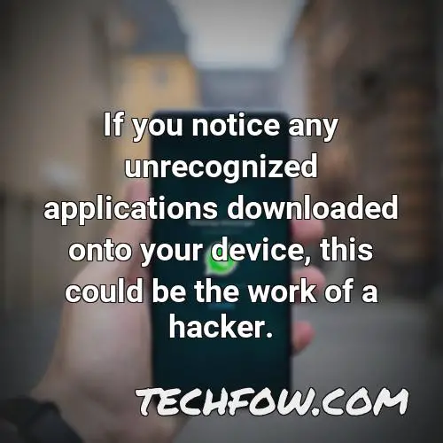 if you notice any unrecognized applications downloaded onto your device this could be the work of a hacker
