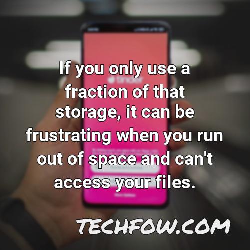 if you only use a fraction of that storage it can be frustrating when you run out of space and can t access your files
