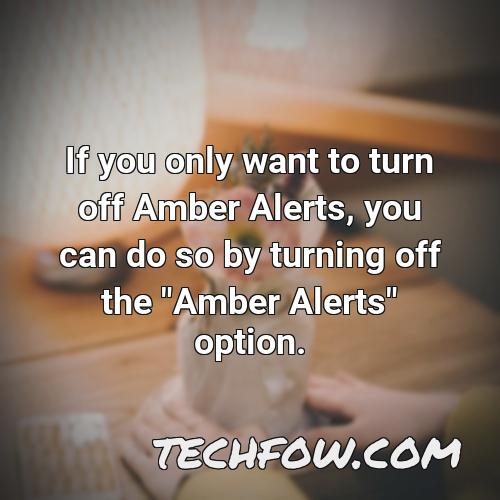 if you only want to turn off amber alerts you can do so by turning off the amber alerts option
