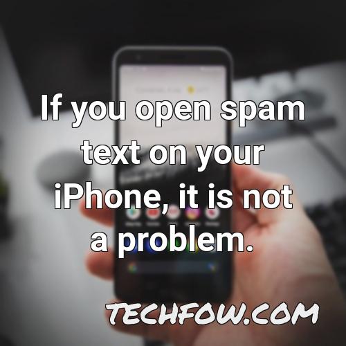 if you open spam text on your iphone it is not a problem