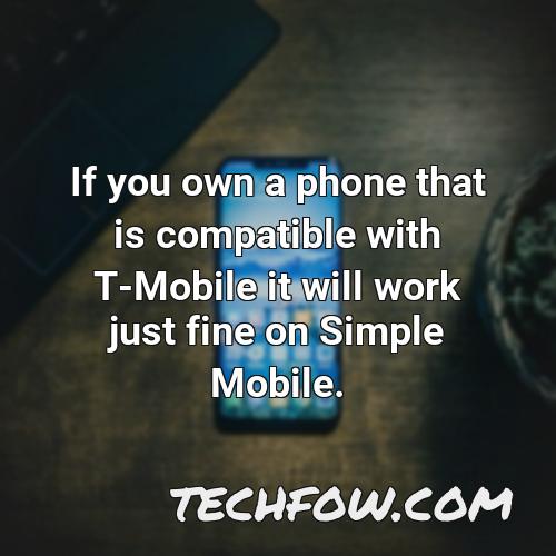 if you own a phone that is compatible with t mobile it will work just fine on simple mobile