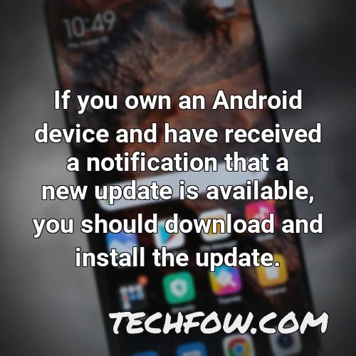 if you own an android device and have received a notification that a new update is available you should download and install the update