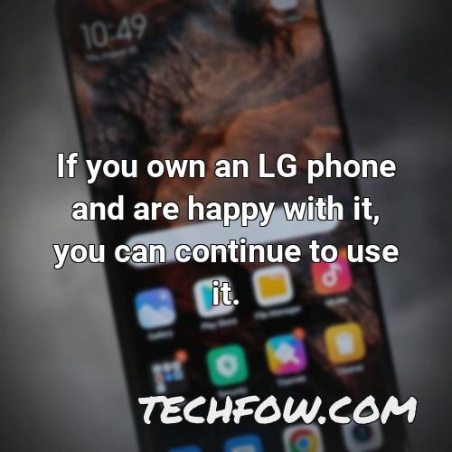 if you own an lg phone and are happy with it you can continue to use it