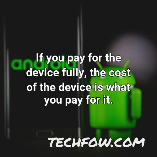 if you pay for the device fully the cost of the device is what you pay for it