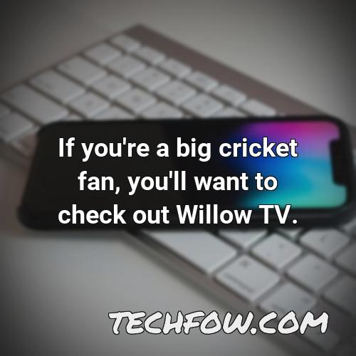 if you re a big cricket fan you ll want to check out willow tv