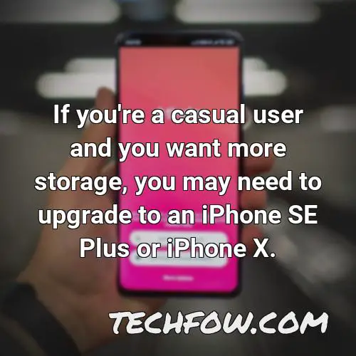 if you re a casual user and you want more storage you may need to upgrade to an iphone se plus or iphone