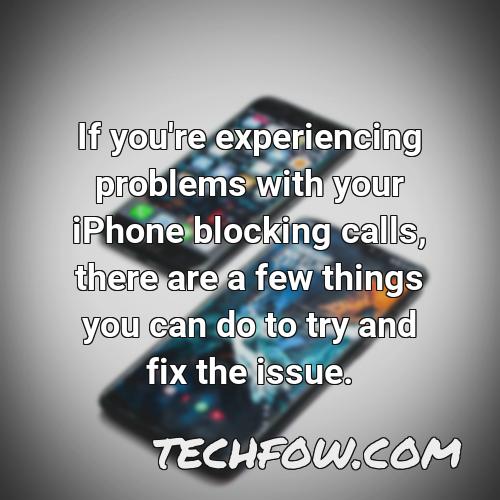 if you re experiencing problems with your iphone blocking calls there are a few things you can do to try and fix the issue