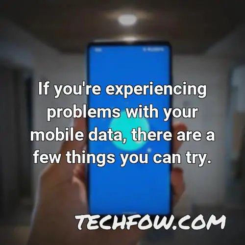 if you re experiencing problems with your mobile data there are a few things you can try