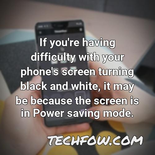 if you re having difficulty with your phone s screen turning black and white it may be because the screen is in power saving mode
