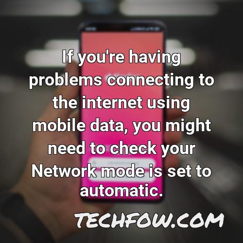 if you re having problems connecting to the internet using mobile data you might need to check your network mode is set to automatic