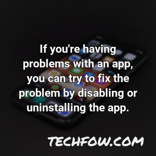 if you re having problems with an app you can try to fix the problem by disabling or uninstalling the app