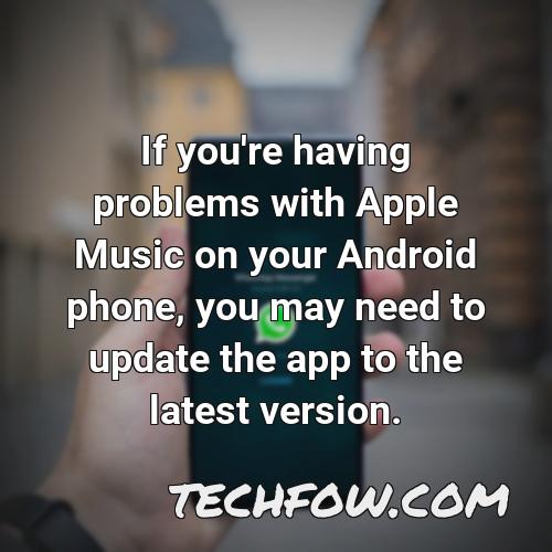 if you re having problems with apple music on your android phone you may need to update the app to the latest version