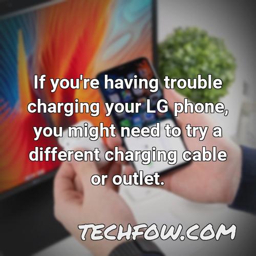 if you re having trouble charging your lg phone you might need to try a different charging cable or outlet