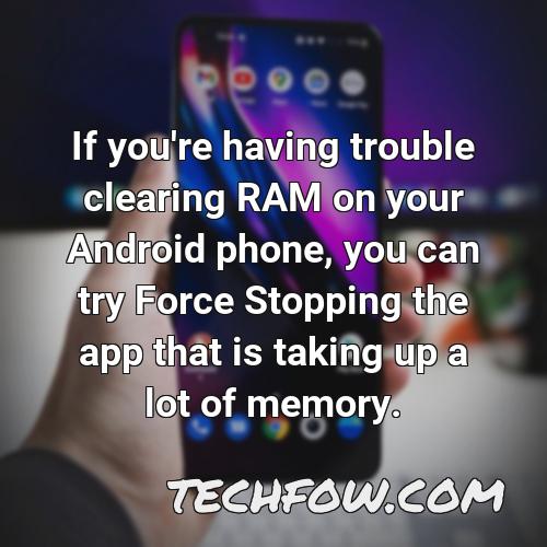 if you re having trouble clearing ram on your android phone you can try force stopping the app that is taking up a lot of memory