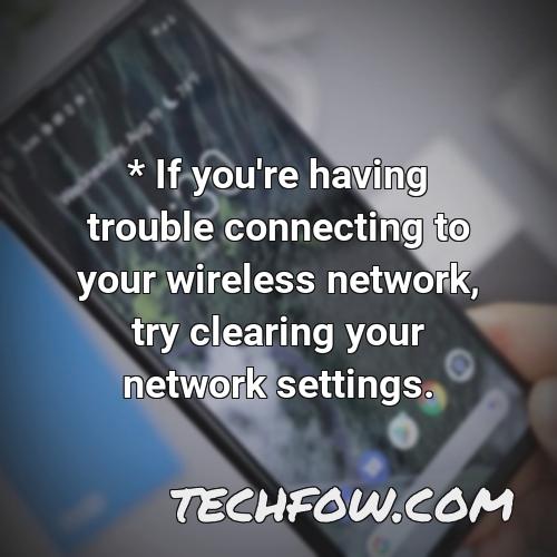 if you re having trouble connecting to your wireless network try clearing your network settings