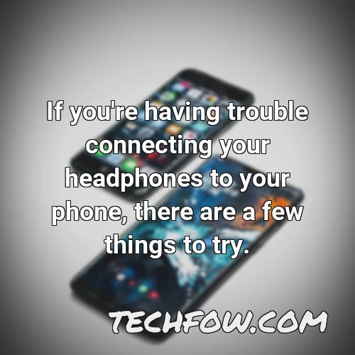 if you re having trouble connecting your headphones to your phone there are a few things to try