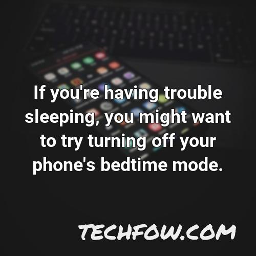if you re having trouble sleeping you might want to try turning off your phone s bedtime mode