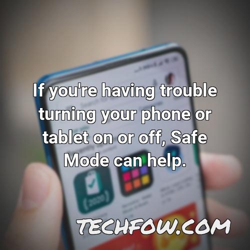 if you re having trouble turning your phone or tablet on or off safe mode can help