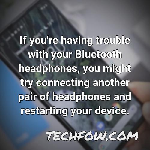 if you re having trouble with your bluetooth headphones you might try connecting another pair of headphones and restarting your device