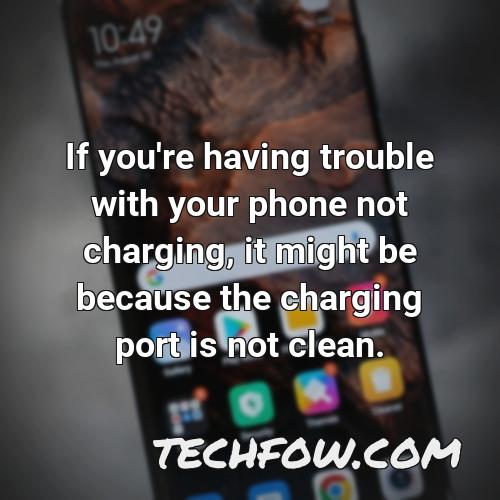 if you re having trouble with your phone not charging it might be because the charging port is not clean