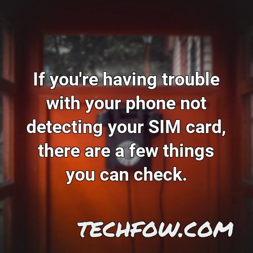 if you re having trouble with your phone not detecting your sim card there are a few things you can check