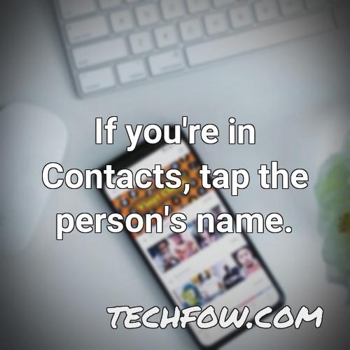 if you re in contacts tap the person s name