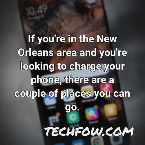 if you re in the new orleans area and you re looking to charge your phone there are a couple of places you can go