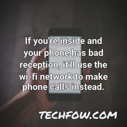 if you re inside and your phone has bad reception it ll use the wi fi network to make phone calls instead