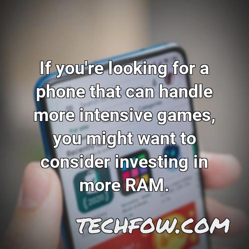 if you re looking for a phone that can handle more intensive games you might want to consider investing in more ram