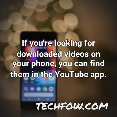 if you re looking for downloaded videos on your phone you can find them in the youtube app